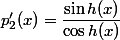 p'_{2} (x) =\dfrac{\sin h (x)}{\cos h (x)}